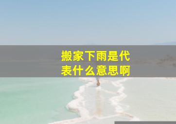 搬家下雨是代表什么意思啊