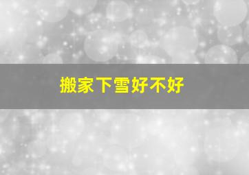 搬家下雪好不好