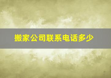 搬家公司联系电话多少