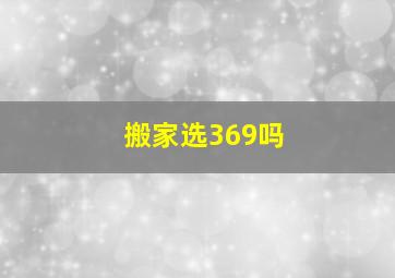 搬家选369吗