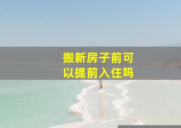 搬新房子前可以提前入住吗