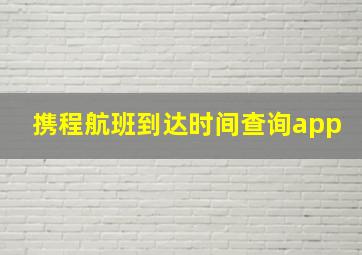 携程航班到达时间查询app