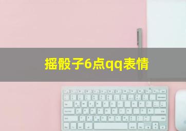 摇骰子6点qq表情