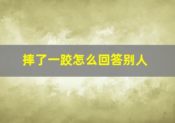 摔了一跤怎么回答别人