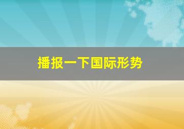 播报一下国际形势