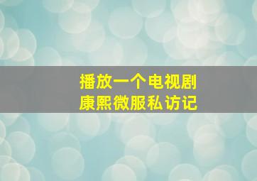 播放一个电视剧康熙微服私访记