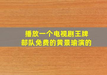 播放一个电视剧王牌部队免费的黄景瑜演的