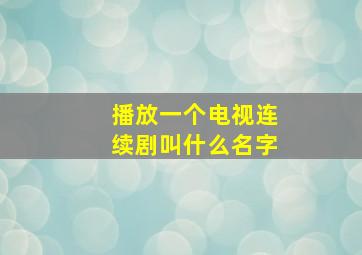 播放一个电视连续剧叫什么名字