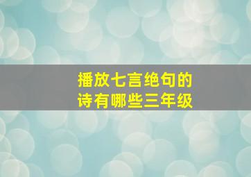 播放七言绝句的诗有哪些三年级