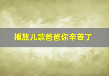 播放儿歌爸爸你辛苦了