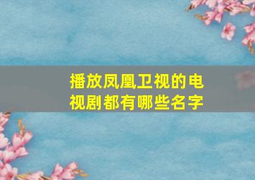 播放凤凰卫视的电视剧都有哪些名字