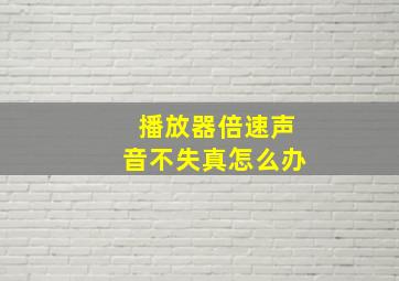 播放器倍速声音不失真怎么办