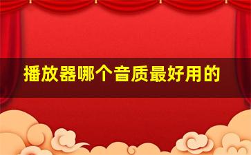 播放器哪个音质最好用的