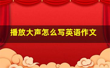 播放大声怎么写英语作文