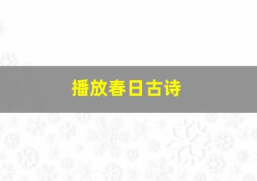 播放春日古诗