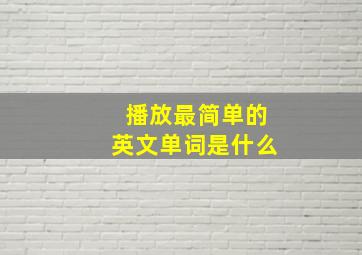 播放最简单的英文单词是什么