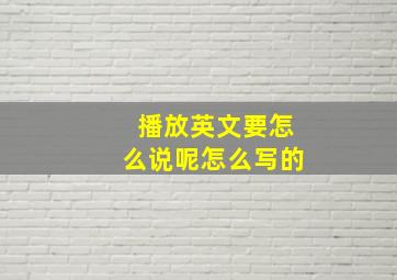 播放英文要怎么说呢怎么写的