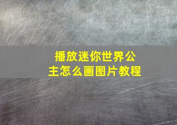 播放迷你世界公主怎么画图片教程