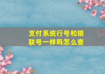 支付系统行号和银联号一样吗怎么查