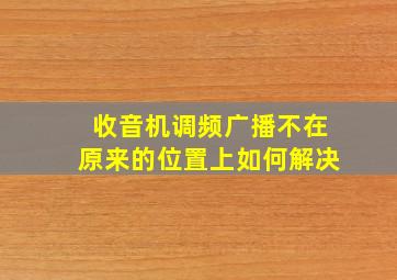 收音机调频广播不在原来的位置上如何解决