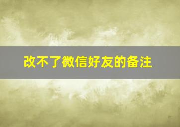 改不了微信好友的备注