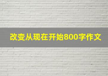 改变从现在开始800字作文