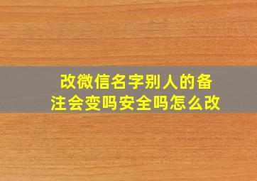 改微信名字别人的备注会变吗安全吗怎么改