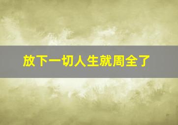 放下一切人生就周全了