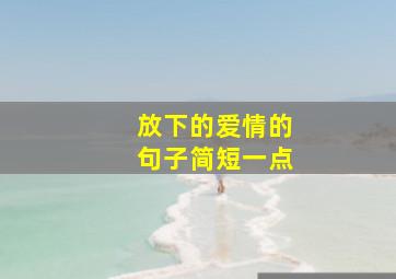 放下的爱情的句子简短一点