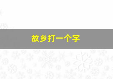 故乡打一个字