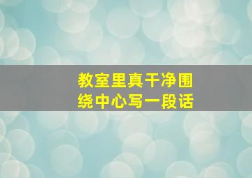 教室里真干净围绕中心写一段话