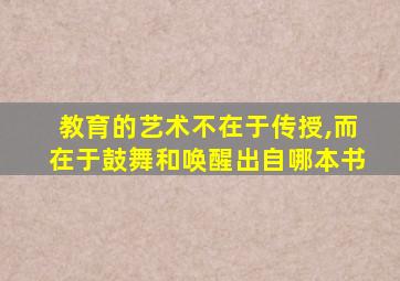 教育的艺术不在于传授,而在于鼓舞和唤醒出自哪本书