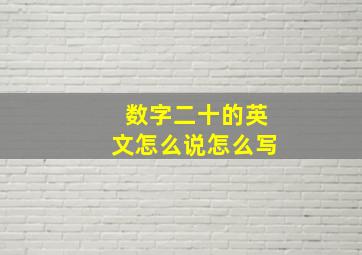 数字二十的英文怎么说怎么写