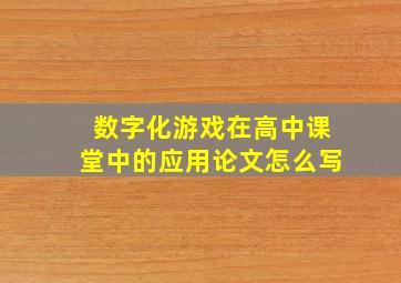 数字化游戏在高中课堂中的应用论文怎么写