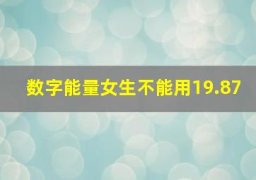 数字能量女生不能用19.87