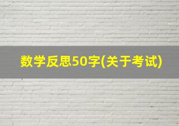 数学反思50字(关于考试)