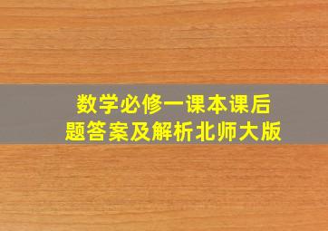 数学必修一课本课后题答案及解析北师大版