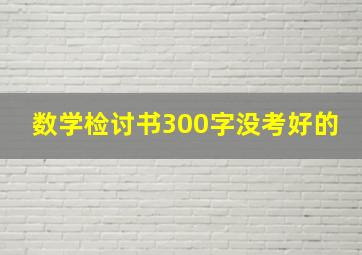 数学检讨书300字没考好的