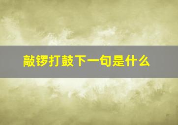 敲锣打鼓下一句是什么