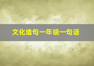 文化造句一年级一句话