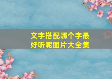 文字搭配哪个字最好听呢图片大全集