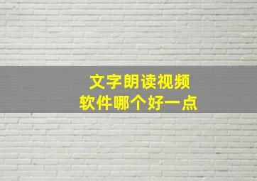 文字朗读视频软件哪个好一点