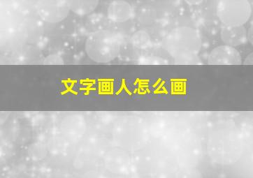 文字画人怎么画