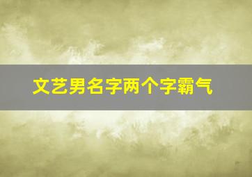 文艺男名字两个字霸气