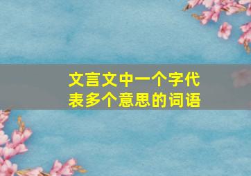 文言文中一个字代表多个意思的词语