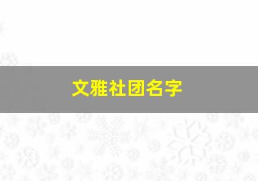 文雅社团名字