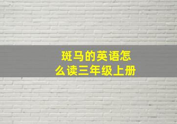 斑马的英语怎么读三年级上册