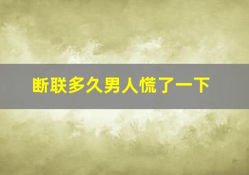 断联多久男人慌了一下