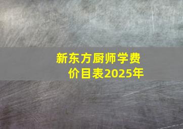 新东方厨师学费价目表2025年