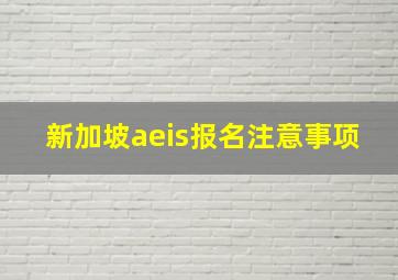 新加坡aeis报名注意事项